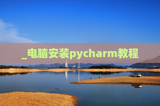 _电脑安装pycharm教程